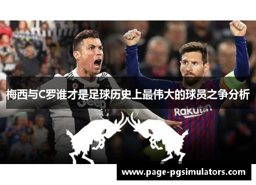梅西与C罗谁才是足球历史上最伟大的球员之争分析