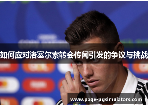如何应对洛塞尔索转会传闻引发的争议与挑战