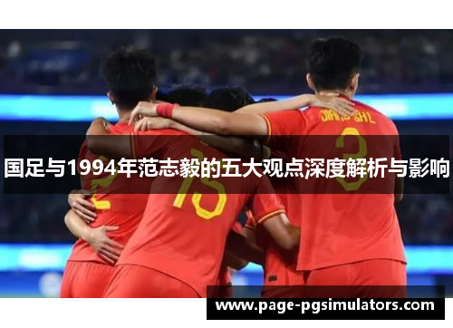 国足与1994年范志毅的五大观点深度解析与影响