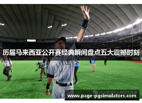 历届马来西亚公开赛经典瞬间盘点五大震撼时刻