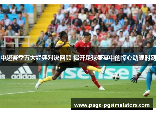 中超赛季五大经典对决回顾 揭开足球盛宴中的惊心动魄时刻