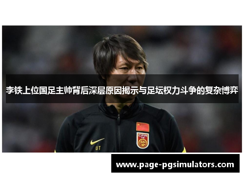 李铁上位国足主帅背后深层原因揭示与足坛权力斗争的复杂博弈