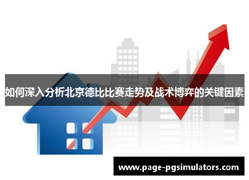 如何深入分析北京德比比赛走势及战术博弈的关键因素