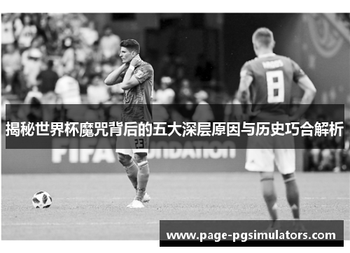 揭秘世界杯魔咒背后的五大深层原因与历史巧合解析