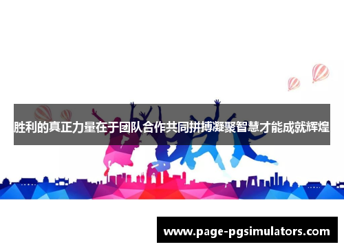 胜利的真正力量在于团队合作共同拼搏凝聚智慧才能成就辉煌