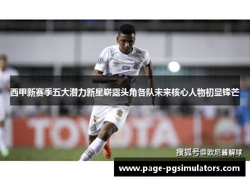 西甲新赛季五大潜力新星崭露头角各队未来核心人物初显锋芒 西甲新赛季五大潜力新星崭露头角各队未来核心人物初显锋芒