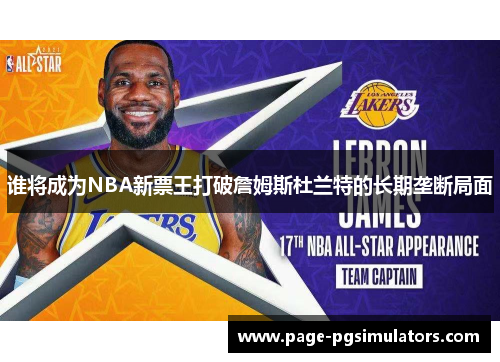 谁将成为NBA新票王打破詹姆斯杜兰特的长期垄断局面