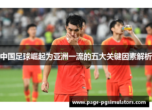 中国足球崛起为亚洲一流的五大关键因素解析 中国足球崛起为亚洲一流的五大关键因素解析