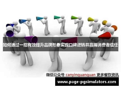 如何通过一招有效提升品牌形象实现口碑逆转并赢得消费者信任