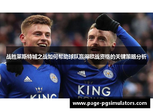 战胜莱斯特城之战如何帮助球队赢得欧战资格的关键策略分析