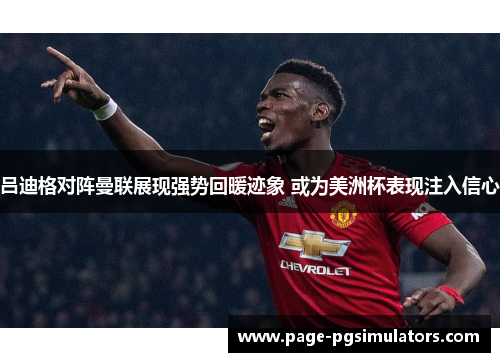 吕迪格对阵曼联展现强势回暖迹象 或为美洲杯表现注入信心