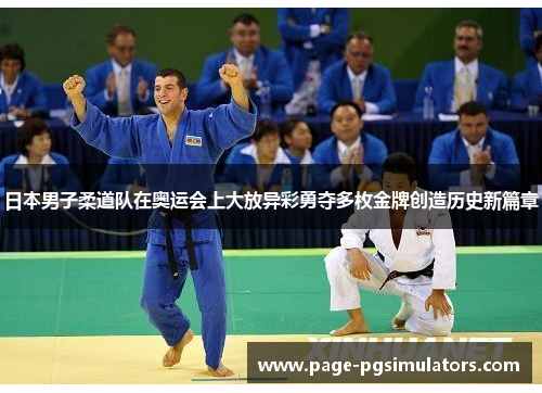 日本男子柔道队在奥运会上大放异彩勇夺多枚金牌创造历史新篇章