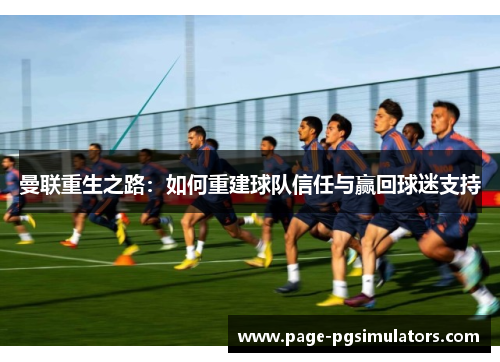 曼联重生之路：如何重建球队信任与赢回球迷支持