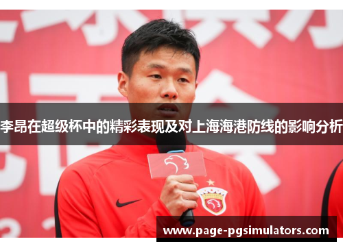 李昂在超级杯中的精彩表现及对上海海港防线的影响分析