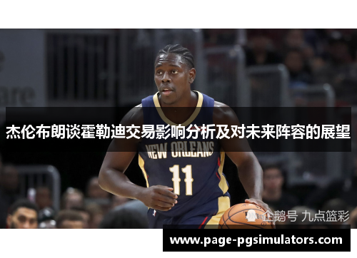 杰伦布朗谈霍勒迪交易影响分析及对未来阵容的展望