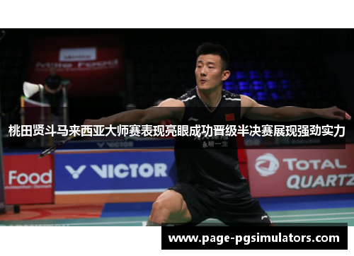 桃田贤斗马来西亚大师赛表现亮眼成功晋级半决赛展现强劲实力