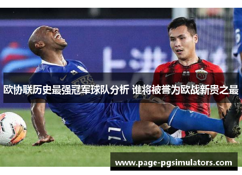 欧协联历史最强冠军球队分析 谁将被誉为欧战新贵之最