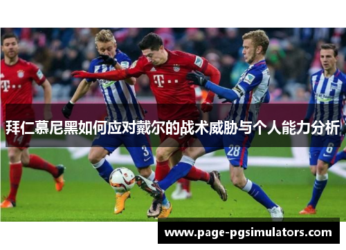 拜仁慕尼黑如何应对戴尔的战术威胁与个人能力分析